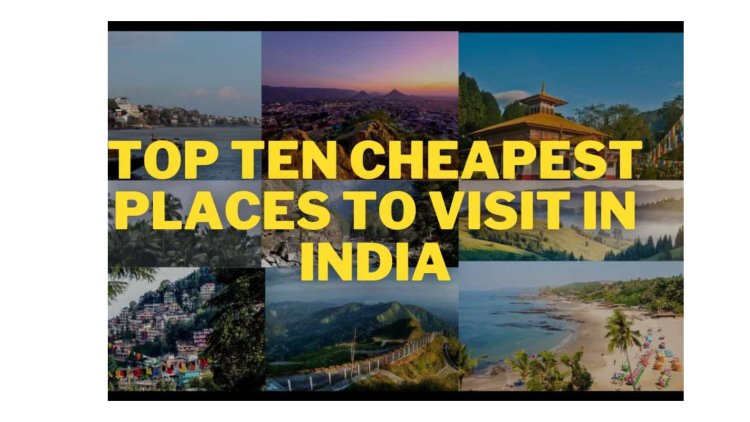 What places to visit in India are both cheap and highly suggested?